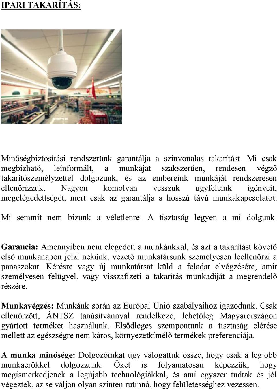 Nagyon komolyan vesszük ügyfeleink igényeit, megelégedettségét, mert csak az garantálja a hosszú távú munkakapcsolatot. Mi semmit nem bízunk a véletlenre. A tisztaság legyen a mi dolgunk.