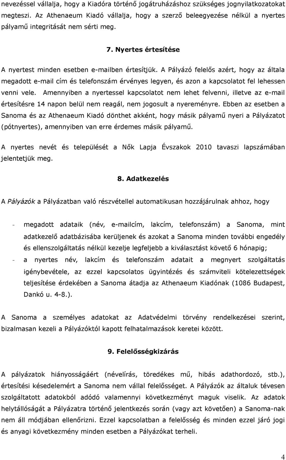 A Pályázó felelős azért, hgy az általa megadtt e-mail cím és telefnszám érvényes legyen, és azn a kapcslatt fel lehessen venni vele.