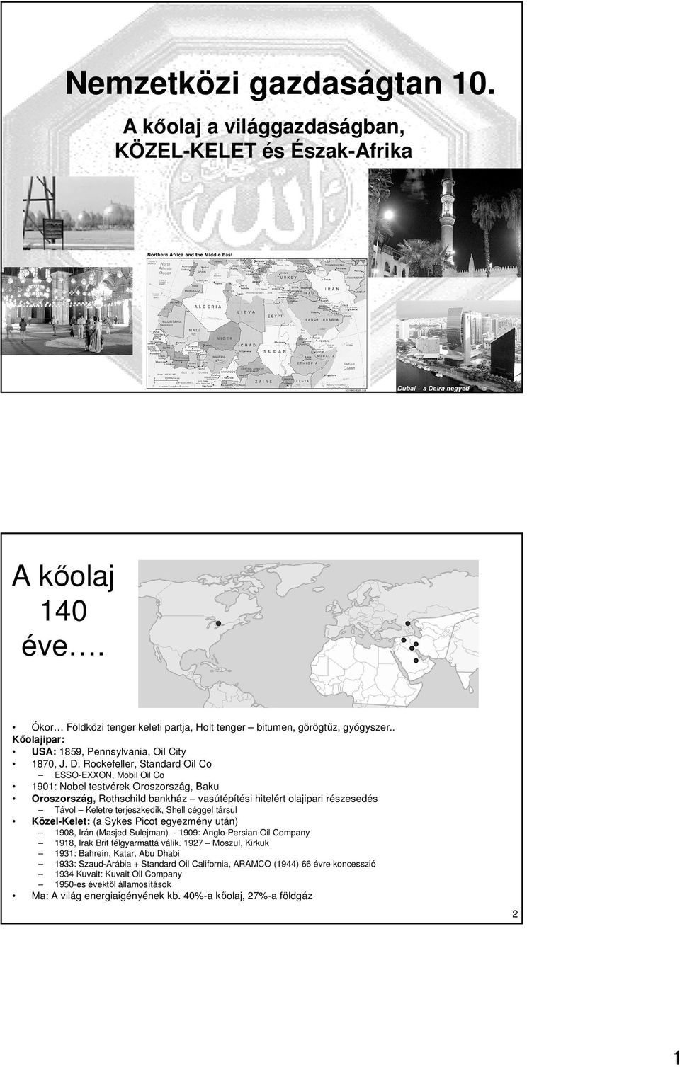 Rockefeller, Standard Oil Co ESSO-EXXON, Mobil Oil Co 1901: Nobel testvérek Oroszország, Baku Oroszország, Rothschild bankház vasútépítési hitelért olajipari részesedés Távol Keletre terjeszkedik,