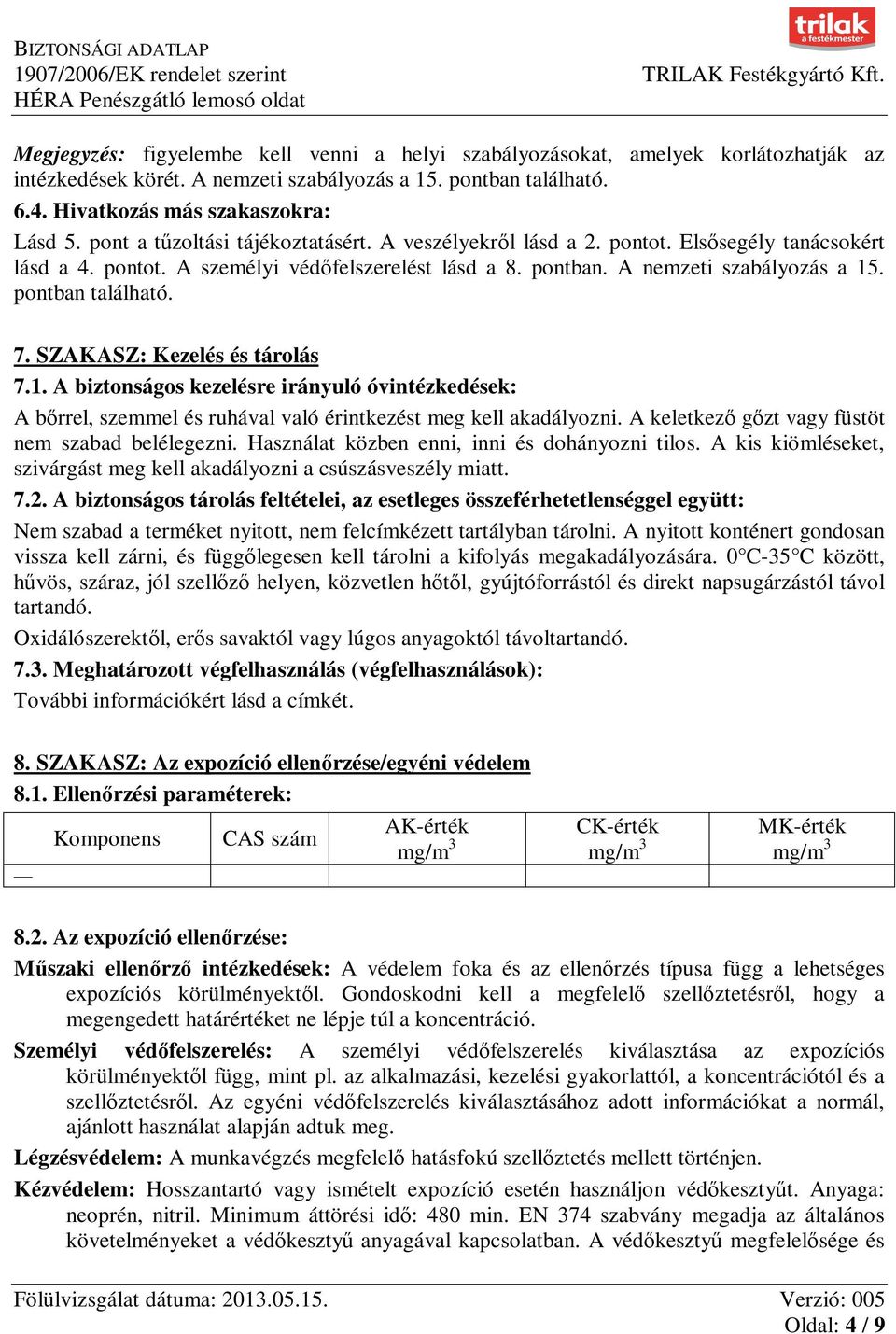 pontban található. 7. SZAKASZ: Kezelés és tárolás 7.1. A biztonságos kezelésre irányuló óvintézkedések: A bőrrel, szemmel és ruhával való érintkezést meg kell akadályozni.