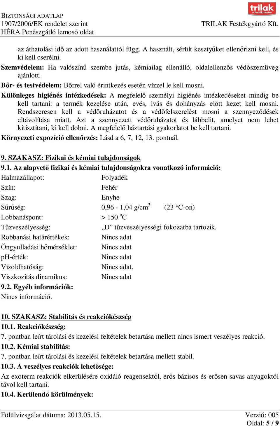 Különleges higiénés intézkedések: A megfelelő személyi higiénés intézkedéseket mindig be kell tartani: a termék kezelése után, evés, ivás és dohányzás előtt kezet kell mosni.