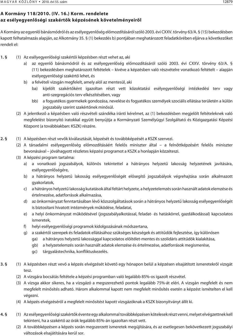 (15) bekezdésben kapott felhatalmazás alapján, az Alkotmány 35. (1) bekezdés b) pontjában meghatározott feladatkörében eljárva a következõket rendeli el: 1.