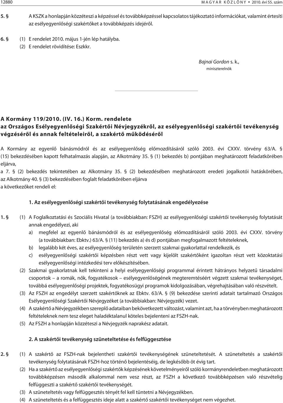 május 1-jén lép hatályba. (2) E rendelet rövidítése: Eszkkr. Bajnai Gordon s. k., miniszterelnök A Kormány 119/2010. (IV. 16.) Korm.