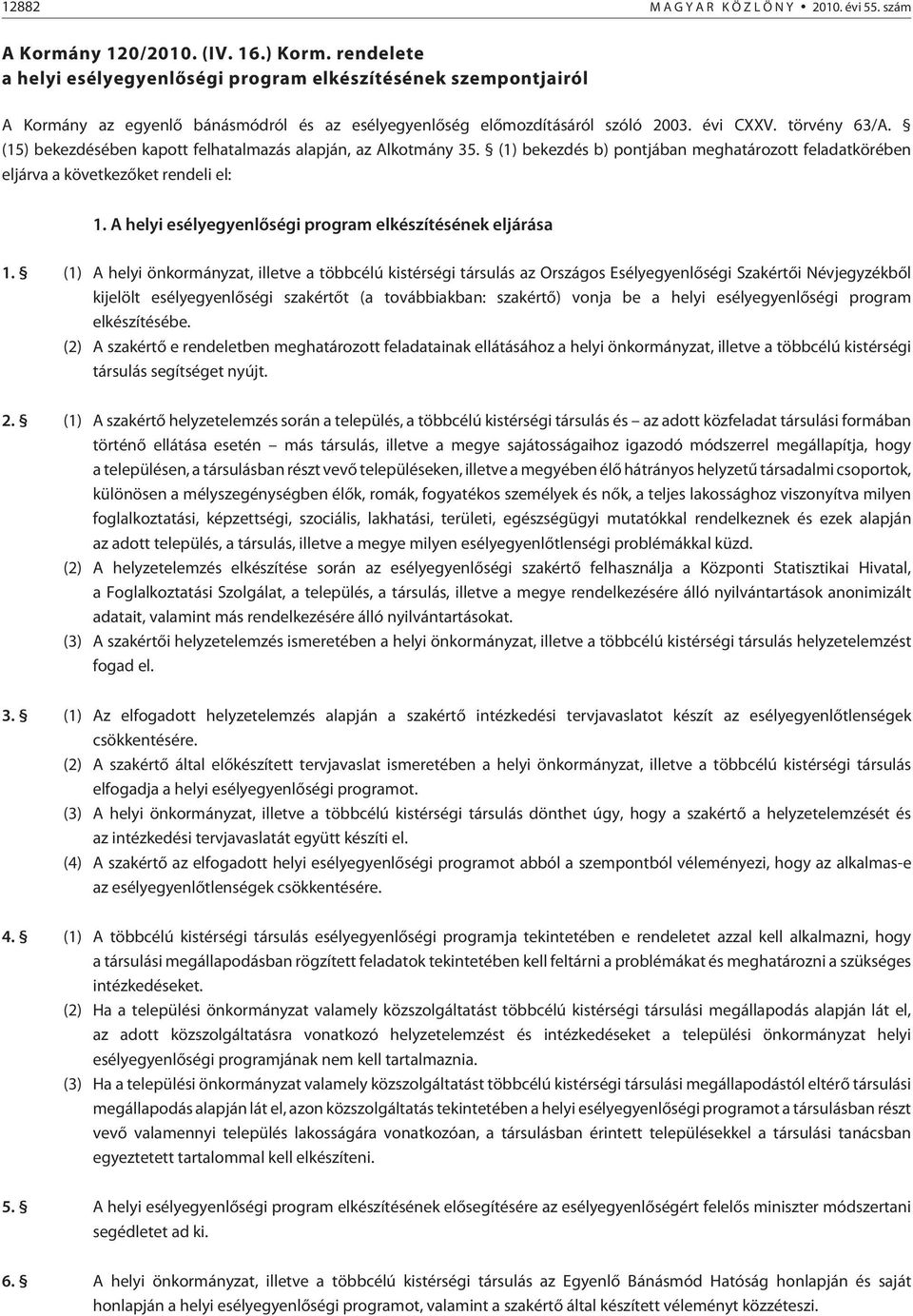 (15) bekezdésében kapott felhatalmazás alapján, az Alkotmány 35. (1) bekezdés b) pontjában meghatározott feladatkörében eljárva a következõket rendeli el: 1.