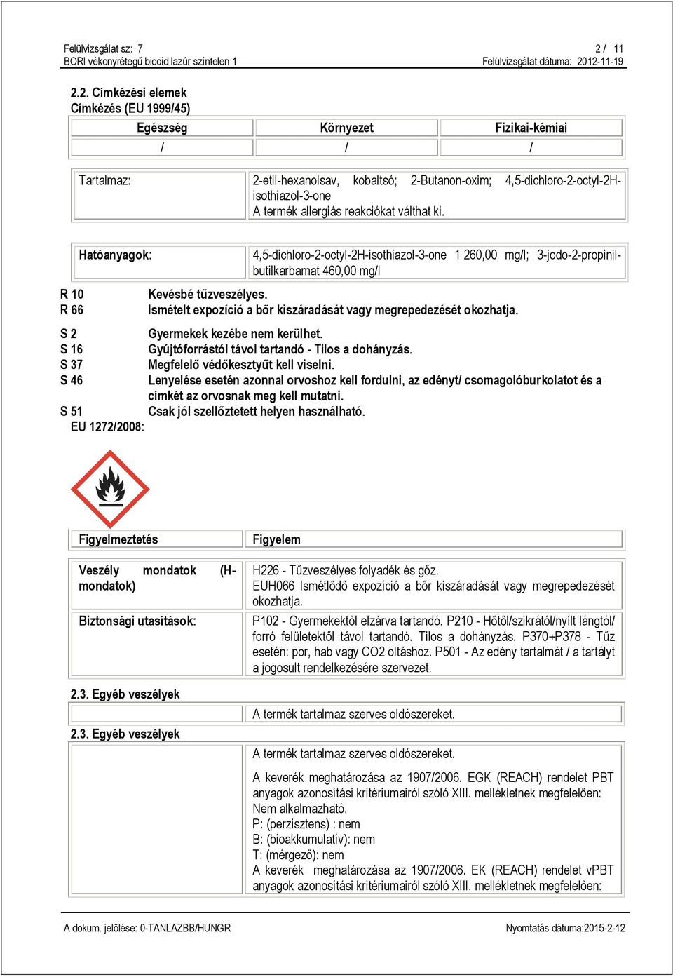 2. Címkézési elemek Címkézés (EU 1999/45) Egészség Környezet Fizikai-kémiai / / / Tartalmaz: 2-etil-hexanolsav, kobaltsó; 2-Butanon-oxim; 4,5-dichloro-2-octyl-2Hisothiazol-3-one A termék allergiás