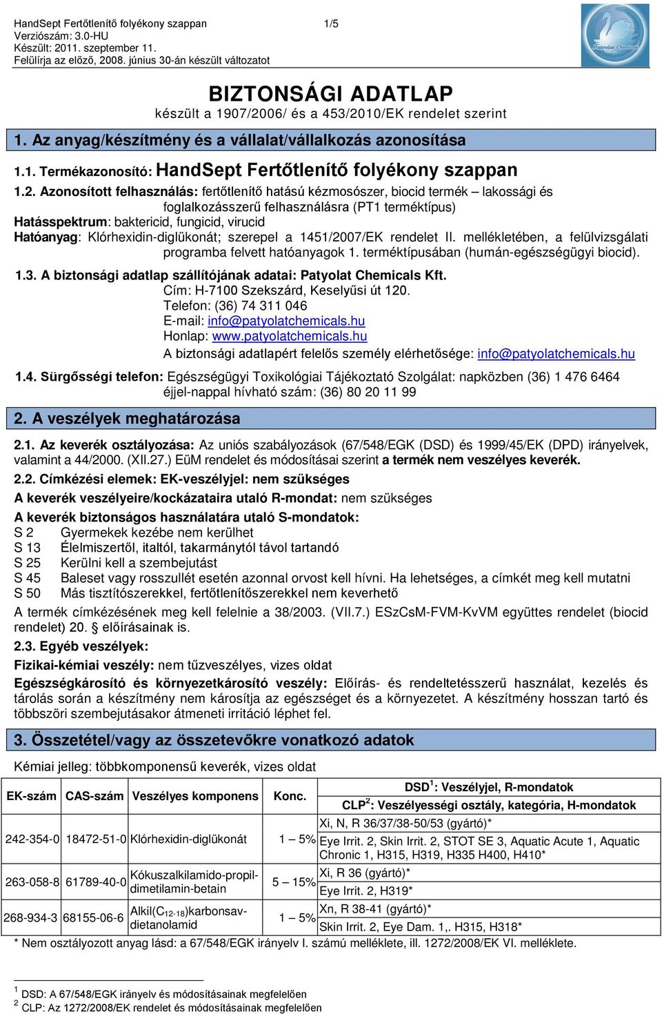 Klórhexidin-diglükonát; szerepel a 1451/2007/EK rendelet II. mellékletében, a felülvizsgálati programba felvett hatóanyagok 1. terméktípusában (humán-egészségügyi biocid). 1.3.