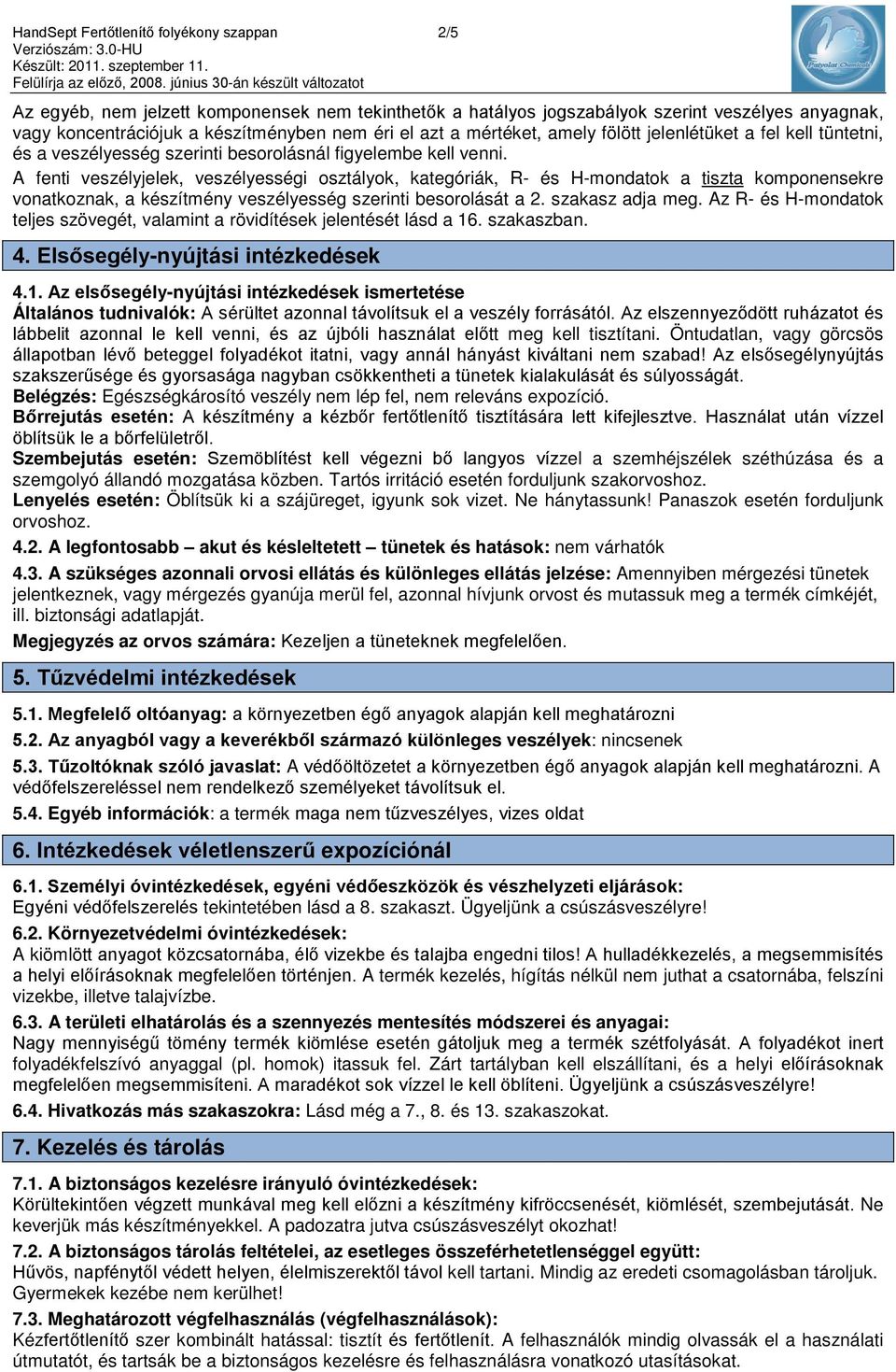 A fenti veszélyjelek, veszélyességi osztályok, kategóriák, R- és H-mondatok a tiszta komponensekre vonatkoznak, a készítmény veszélyesség szerinti besorolását a 2. szakasz adja meg.