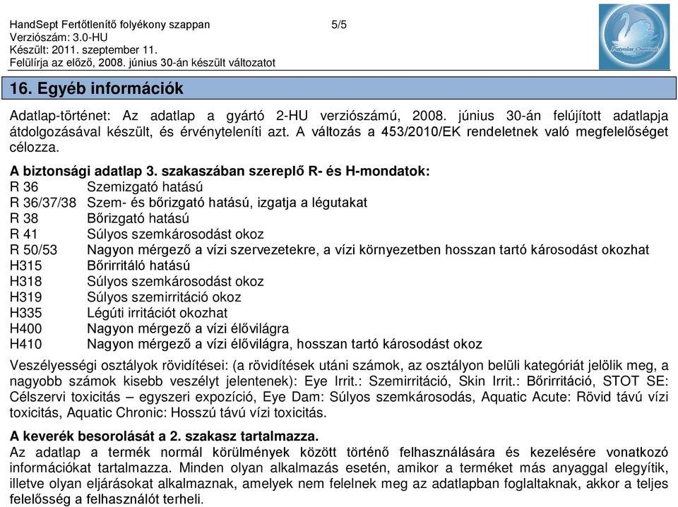 szakaszában szereplő R- és H-mondatok: R 36 Szemizgató hatású R 36/37/38 Szem- és bőrizgató hatású, izgatja a légutakat R 38 Bőrizgató hatású R 41 Súlyos szemkárosodást okoz R 50/53 Nagyon mérgező a