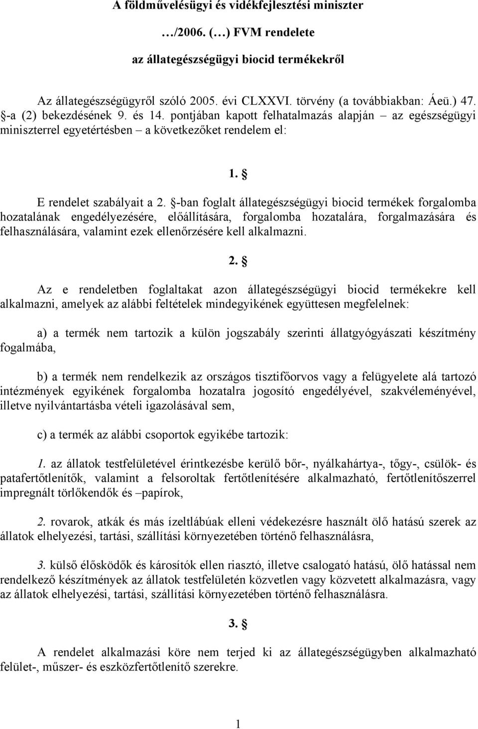 -ban foglalt állategészségügyi biocid termékek forgalomba hozatalának engedélyezésére, előállítására, forgalomba hozatalára, forgalmazására és felhasználására, valamint ezek ellenőrzésére kell