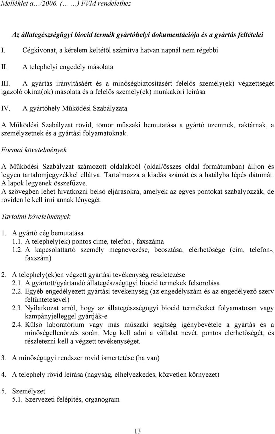 A gyártóhely Működési Szabályzata A Működési Szabályzat rövid, tömör műszaki bemutatása a gyártó üzemnek, raktárnak, a személyzetnek és a gyártási folyamatoknak.