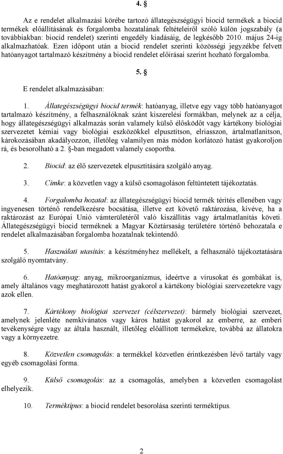 Ezen időpont után a biocid rendelet szerinti közösségi jegyzékbe felvett hatóanyagot tartalmazó készítmény a biocid rendelet előírásai szerint hozható forgalomba. E rendelet alkalmazásában: 5. 1.