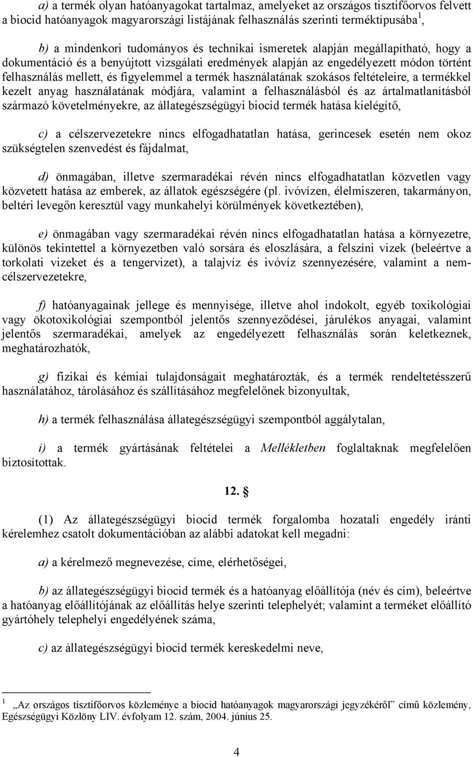 használatának szokásos feltételeire, a termékkel kezelt anyag használatának módjára, valamint a felhasználásból és az ártalmatlanításból származó követelményekre, az állategészségügyi biocid termék