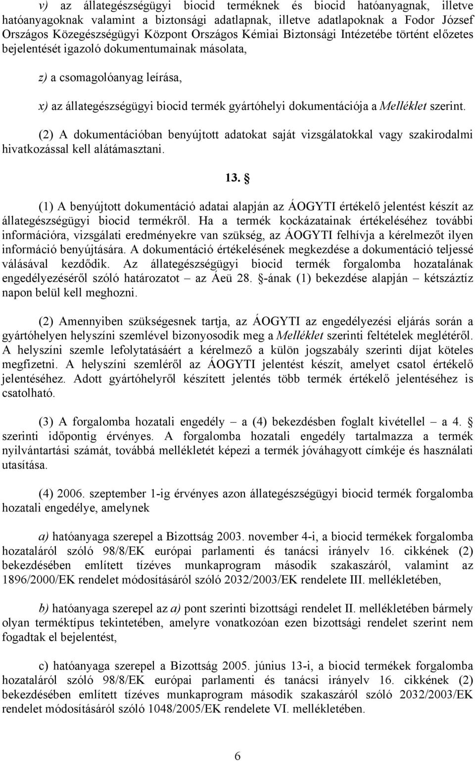 szerint. (2) A dokumentációban benyújtott adatokat saját vizsgálatokkal vagy szakirodalmi hivatkozással kell alátámasztani. 13.