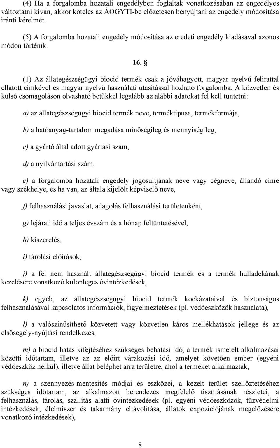 (1) Az állategészségügyi biocid termék csak a jóváhagyott, magyar nyelvű felirattal ellátott címkével és magyar nyelvű használati utasítással hozható forgalomba.