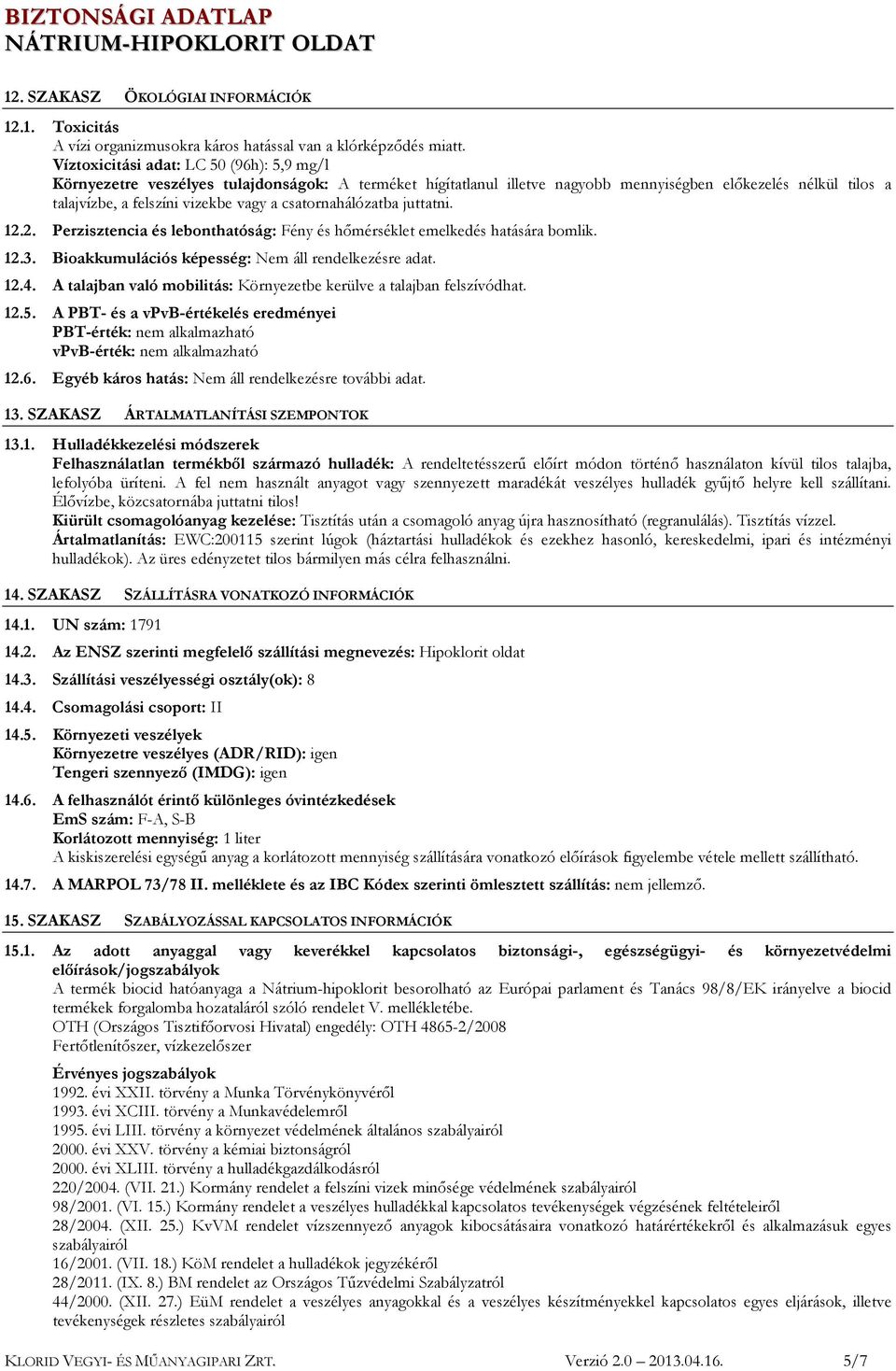 csatornahálózatba juttatni. 12.2. Perzisztencia és lebonthatóság: Fény és hőmérséklet emelkedés hatására bomlik. 12.3. Bioakkumulációs képesség: Nem áll rendelkezésre adat. 12.4.