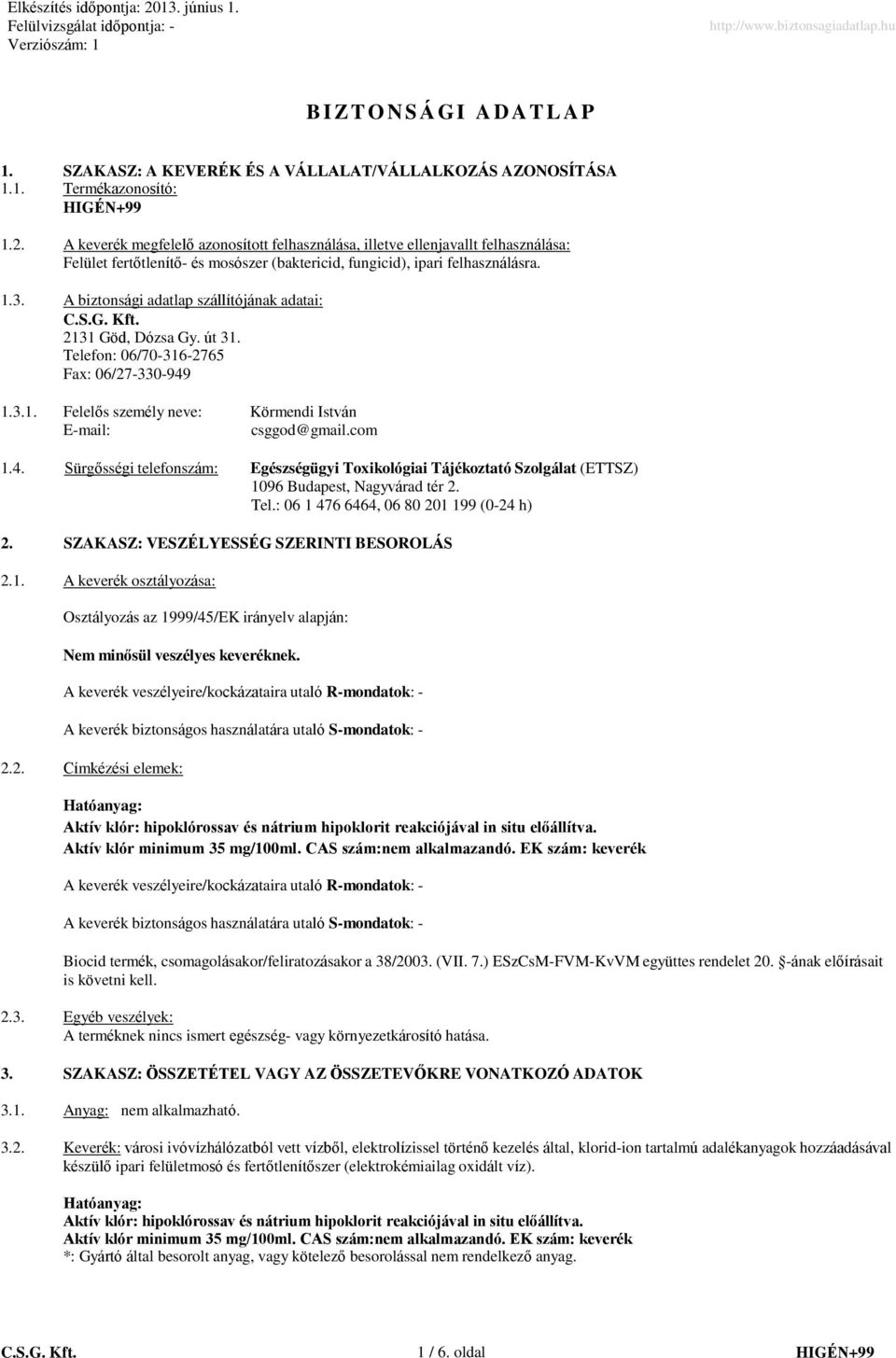 A biztonsági adatlap szállítójának adatai: C.S.G. Kft. 2131 Göd, Dózsa Gy. út 31. Telefon: 06/70-316-2765 Fax: 06/27-330-949