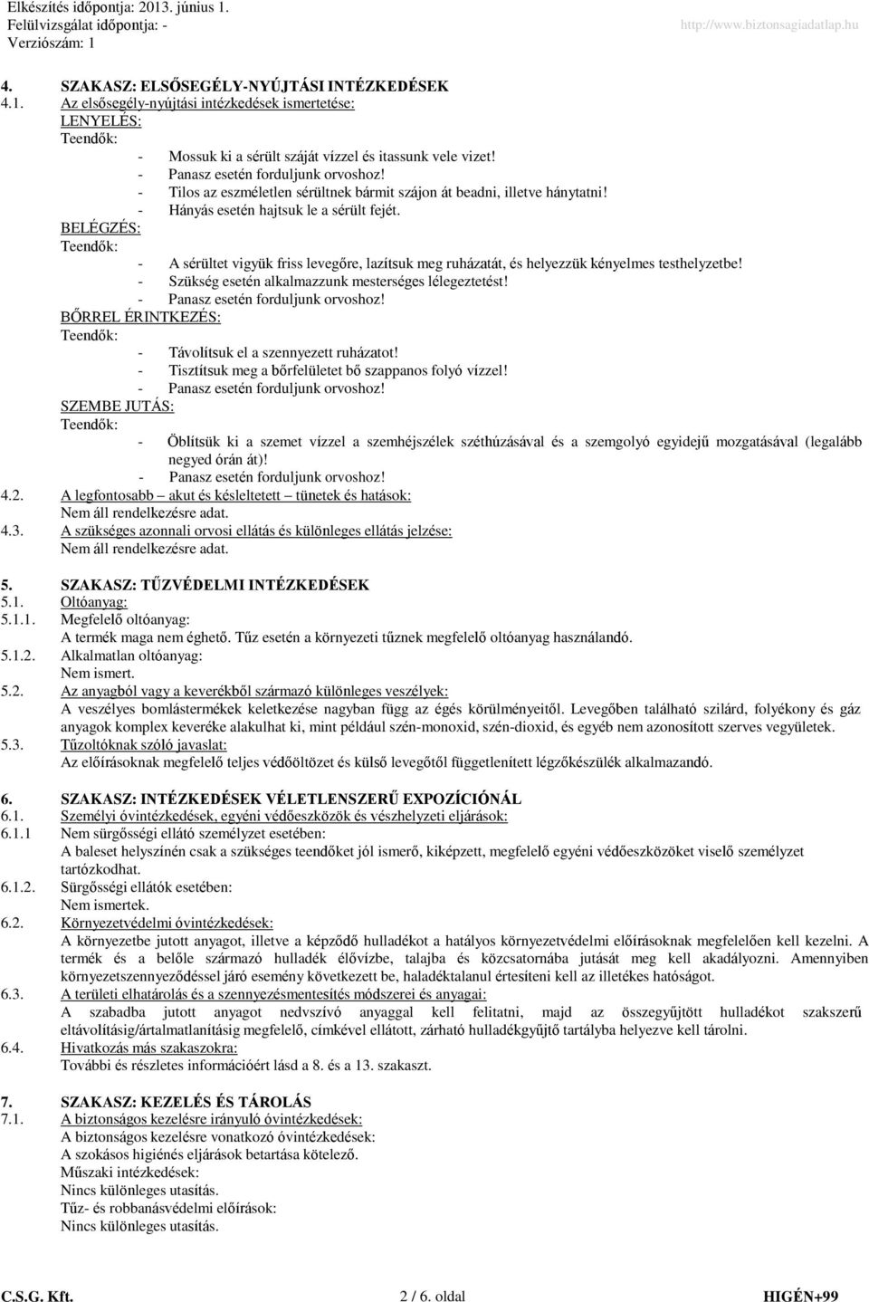 BELÉGZÉS: - A sérültet vigyük friss levegőre, lazítsuk meg ruházatát, és helyezzük kényelmes testhelyzetbe! - Szükség esetén alkalmazzunk mesterséges lélegeztetést!