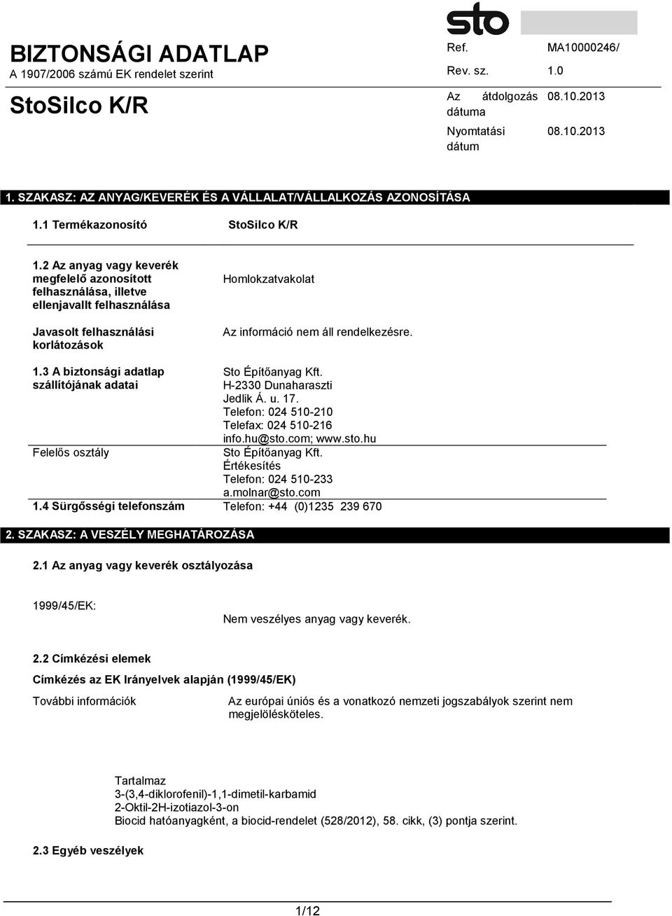 3 A biztonsági adatlap szállítójának adatai Felelős osztály Sto Építőanyag Kft. H-2330 Dunaharaszti Jedlik Á. u. 17. Telefon: 024 510-210 Telefax: 024 510-216 info.hu@sto.com; www.sto.hu Sto Építőanyag Kft.