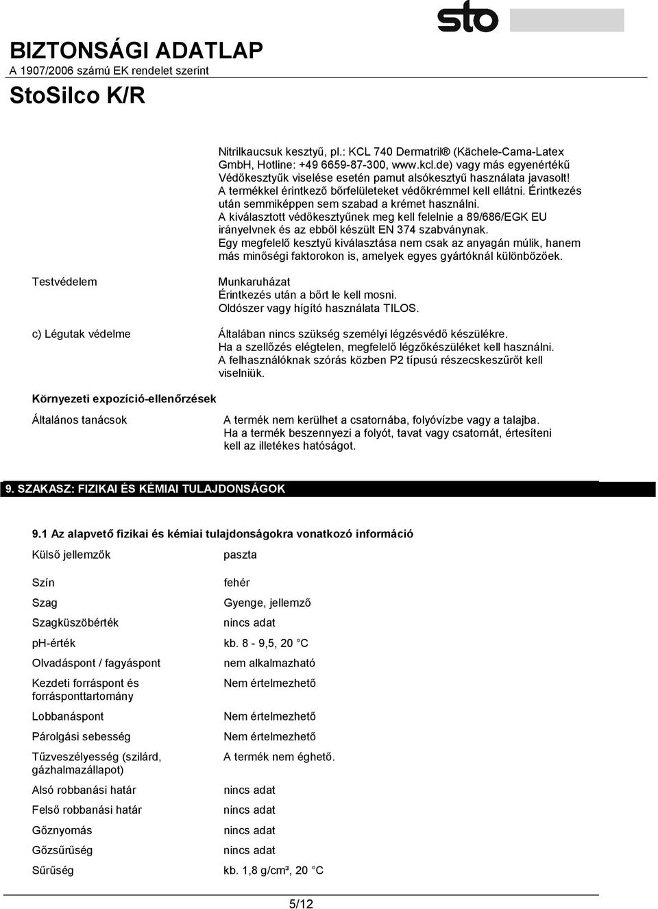 A kiválasztott védőkesztyűnek meg kell felelnie a 89/686/EGK EU irányelvnek és az ebből készült EN 374 szabványnak.