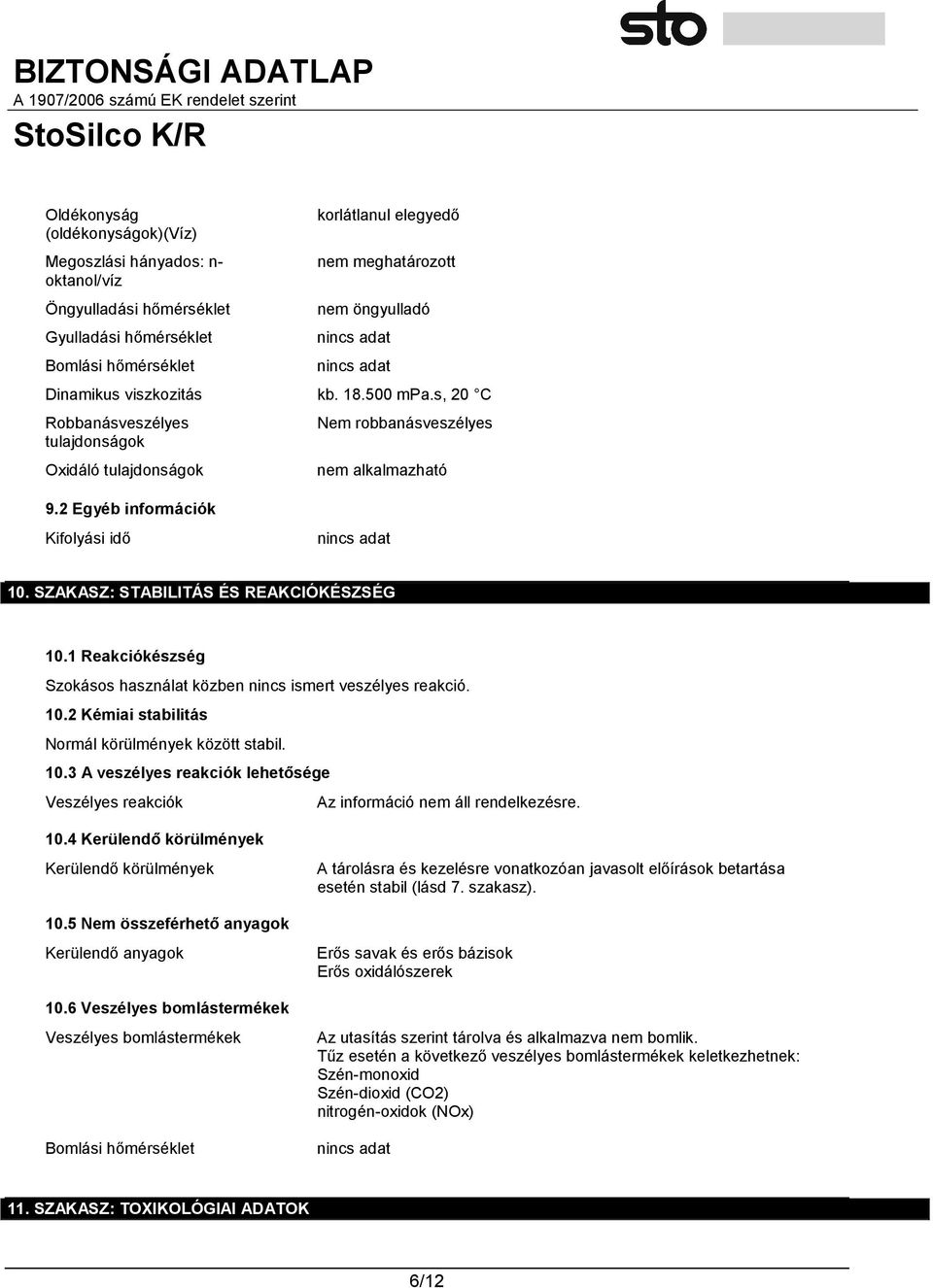 SZAKASZ: STABILITÁS ÉS REAKCIÓKÉSZSÉG 10.1 Reakciókészség Szokásos használat közben nincs ismert veszélyes reakció. 10.2 Kémiai stabilitás Normál körülmények között stabil. 10.3 A veszélyes reakciók lehetősége Veszélyes reakciók Az információ nem áll rendelkezésre.