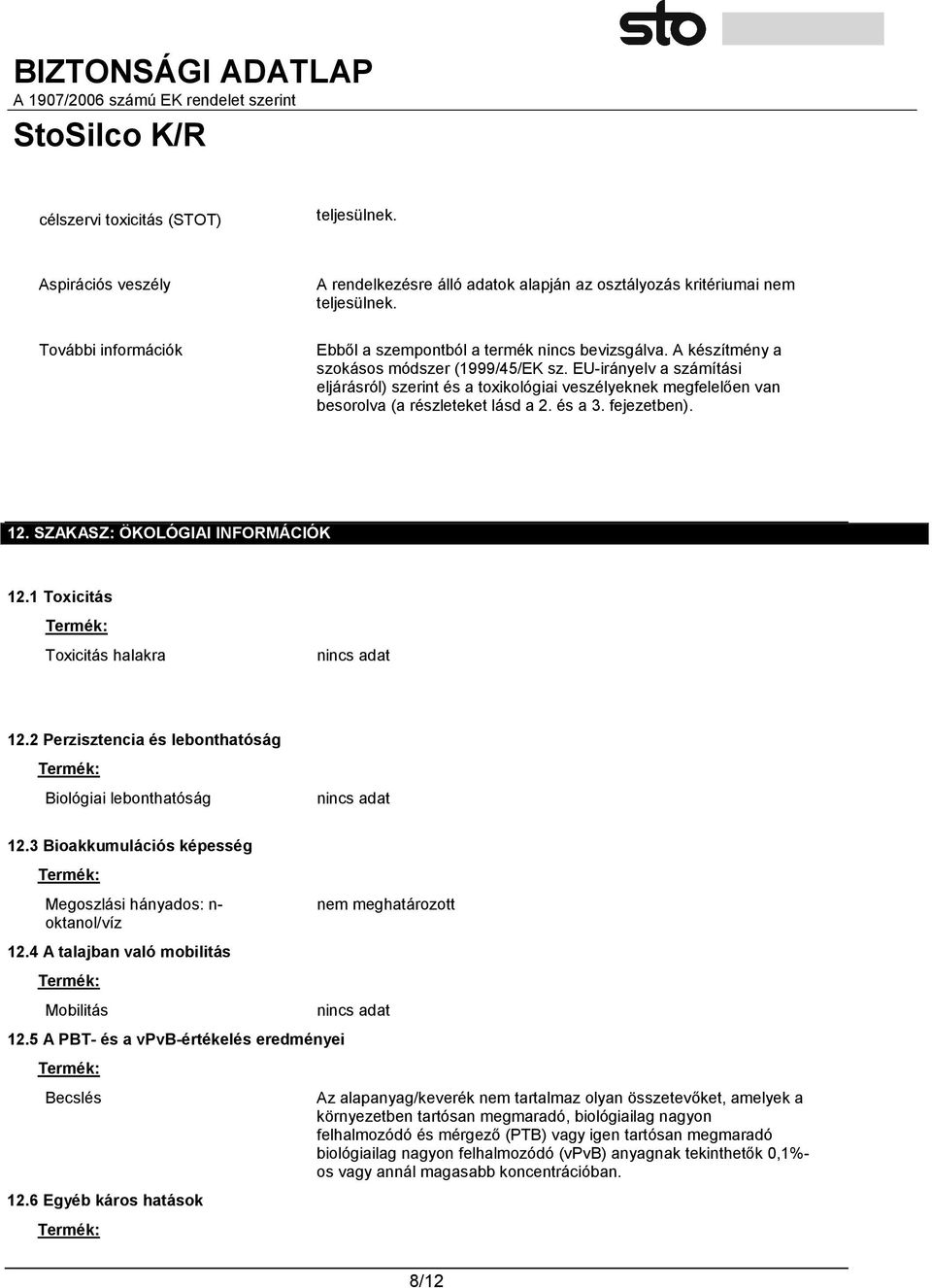 1 Toxicitás Termék: Toxicitás halakra 12.2 Perzisztencia és lebonthatóság Termék: Biológiai lebonthatóság 12.3 Bioakkumulációs képesség Termék: Megoszlási hányados: n- oktanol/víz 12.