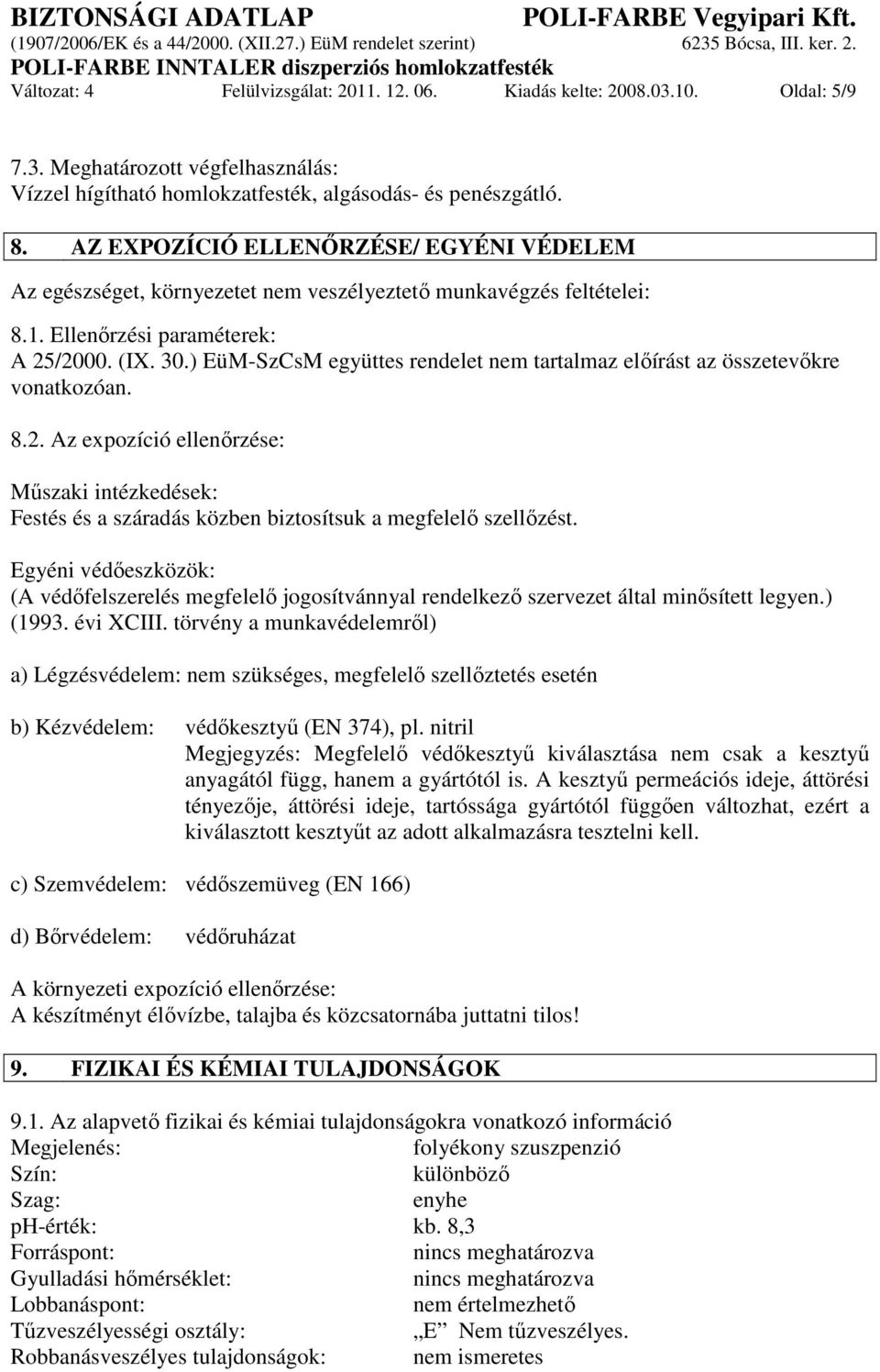 ) EüM-SzCsM együttes rendelet nem tartalmaz elıírást az összetevıkre vonatkozóan. 8.2. Az expozíció ellenırzése: Mőszaki intézkedések: Festés és a száradás közben biztosítsuk a megfelelı szellızést.