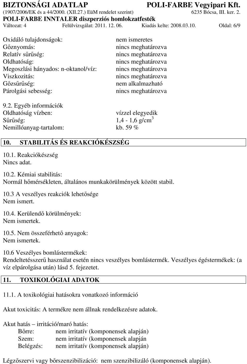 Egyéb információk Oldhatóság vízben: vízzel elegyedik Sőrőség: 1,4-1,6 g/cm 3 Nemillóanyag-tartalom: kb. 59 % 10. STABILITÁS ÉS REAKCIÓKÉSZSÉG 10.1. Reakciókészség Nincs adat. 10.2.