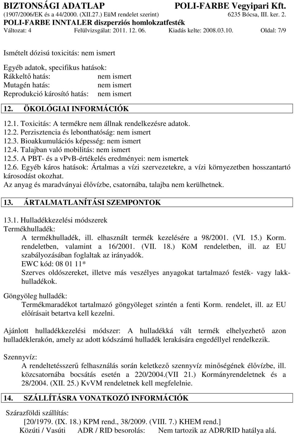 ÖKOLÓGIAI INFORMÁCIÓK 12.1. Toxicitás: A termékre nem állnak rendelkezésre adatok. 12.2. Perzisztencia és lebonthatóság: nem ismert 12.3. Bioakkumulációs képesség: nem ismert 12.4.