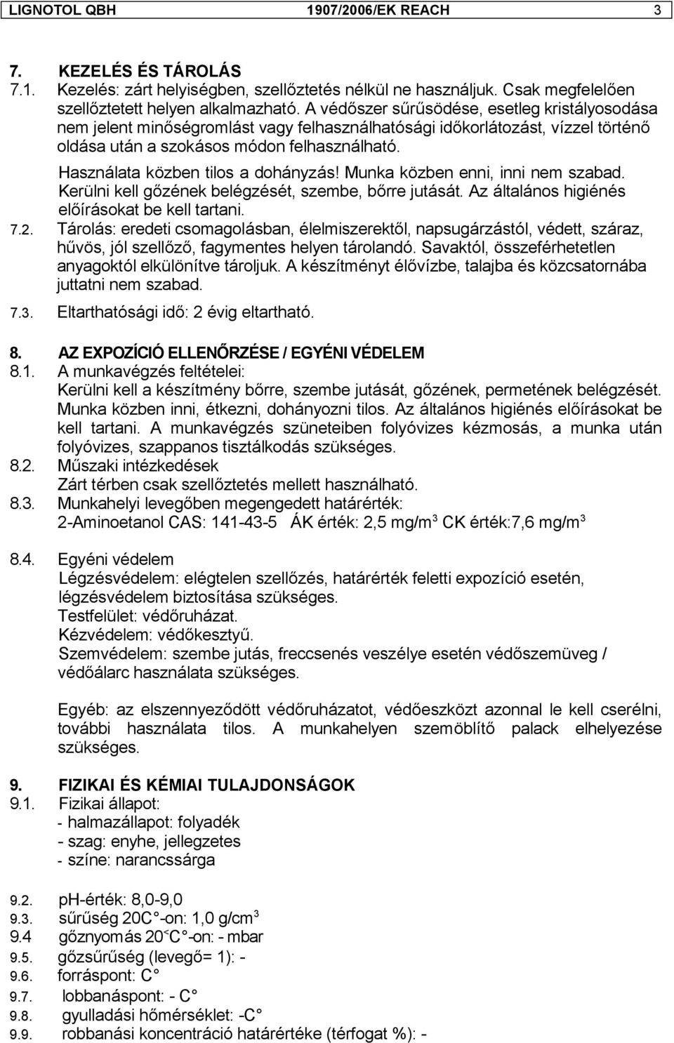 Használata közben tilos a dohányzás! Munka közben enni, inni nem szabad. Kerülni kell gőzének belégzését, szembe, bőrre jutását. Az általános higiénés előírásokat be kell tartani. 7.2.