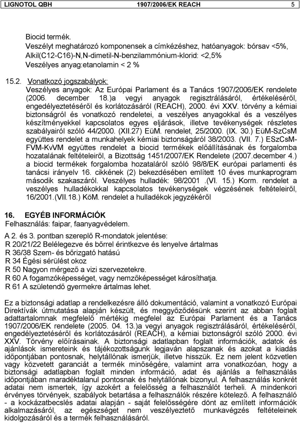 december 18.)a vegyi anyagok regisztrálásáról, értékeléséről, engedélyeztetéséről és korlátozásáról (REACH), 2000. évi XXV.