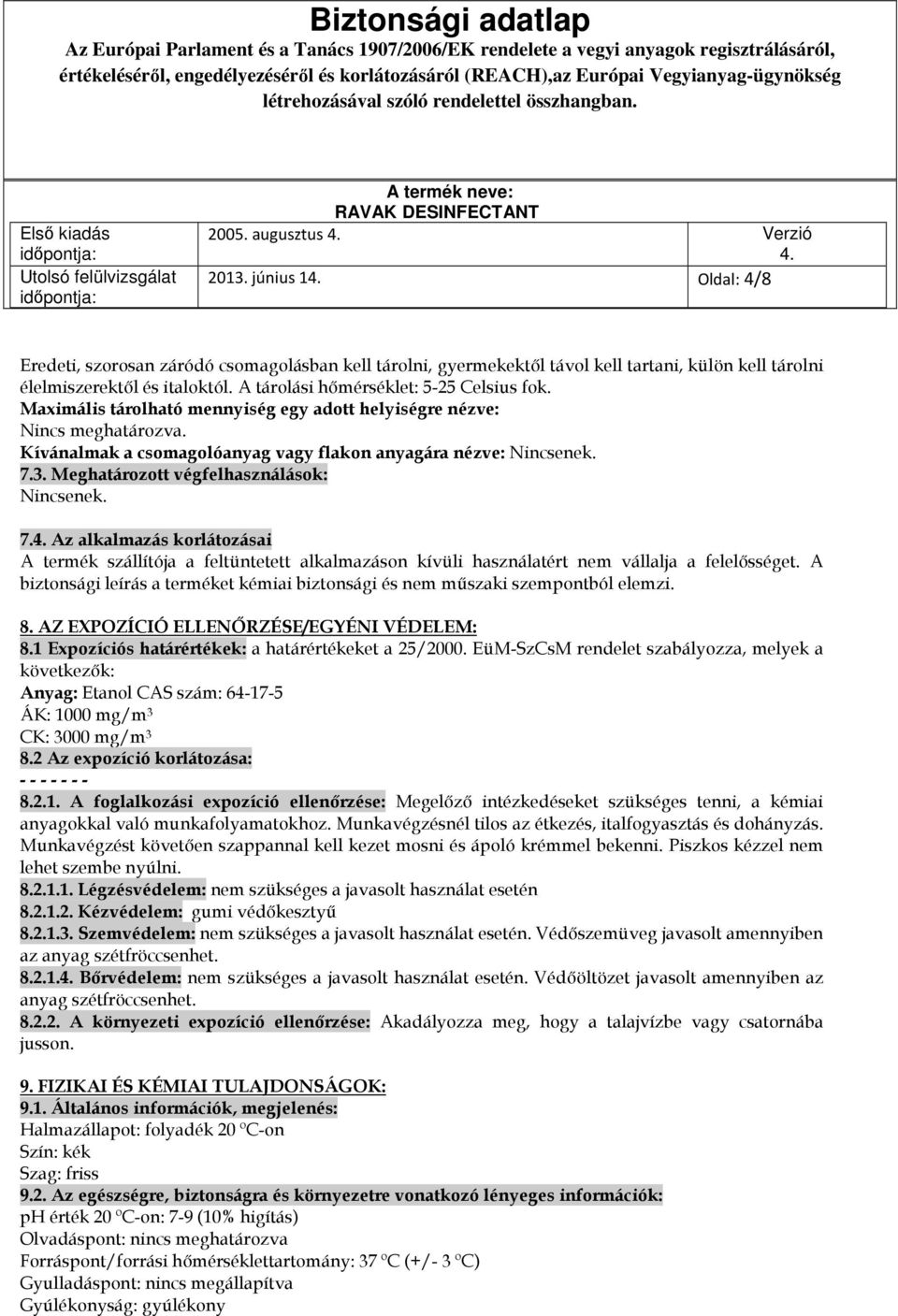 Meghatározott végfelhasználások: Nincsenek. 7. Az alkalmazás korlátozásai A termék szállítója a feltüntetett alkalmazáson kívüli használatért nem vállalja a felelősséget.