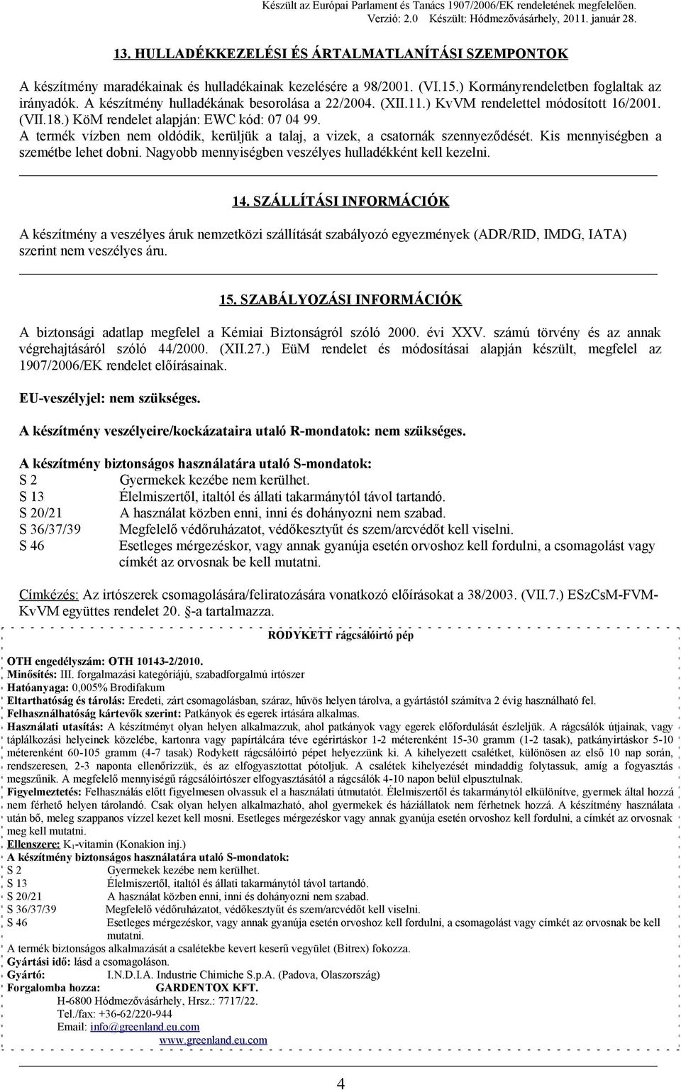 A termék vízben nem oldódik, kerüljük a talaj, a vizek, a csatornák szennyeződését. Kis mennyiségben a szemétbe lehet dobni. Nagyobb mennyiségben veszélyes hulladékként kell kezelni. 14.