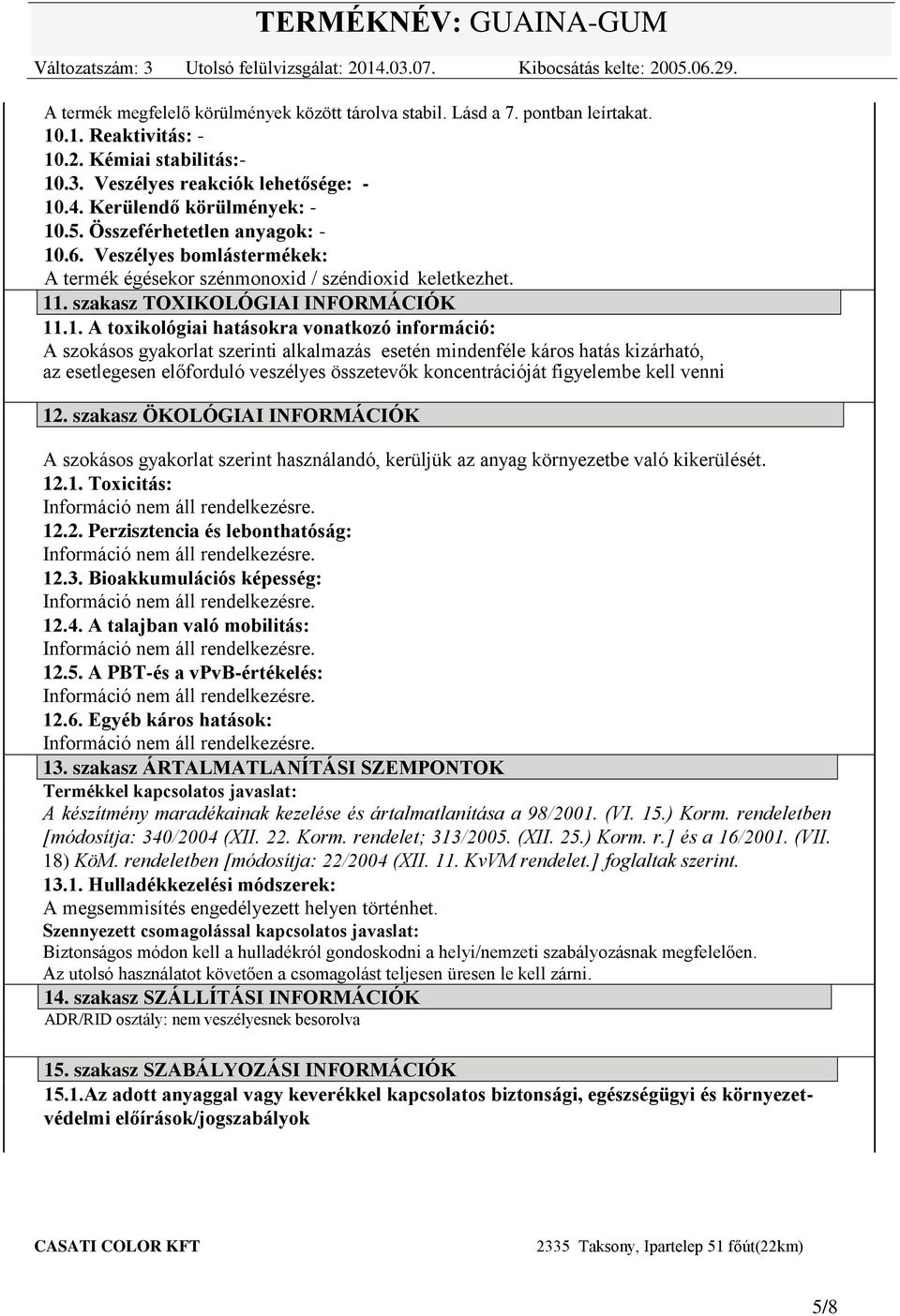 .6. Veszélyes bomlástermékek: A termék égésekor szénmonoxid / széndioxid keletkezhet. 11