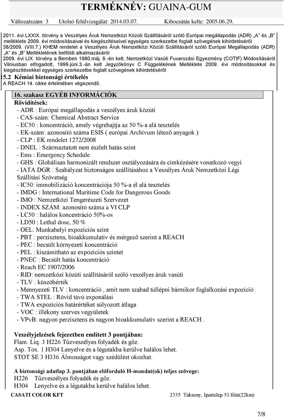 ) KHEM rendelet a Veszélyes Áruk Nemzetközi Közúti Szállításáról szóló Európai Megállapodás (ADR) A és B Mellékletének belföldi alkalmazásáról 2009. évi LIX. törvény a Bernben 1980.máj. 9.