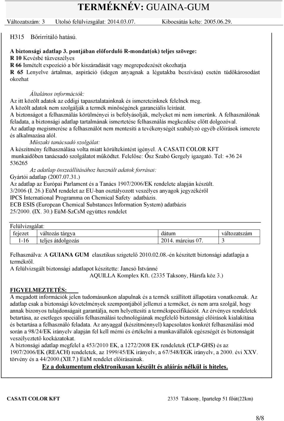 a légutakba beszívása) esetén tüdőkárosodást okozhat Általános információk: Az itt közölt adatok az eddigi tapasztalatainknak és ismereteinknek felelnek meg.