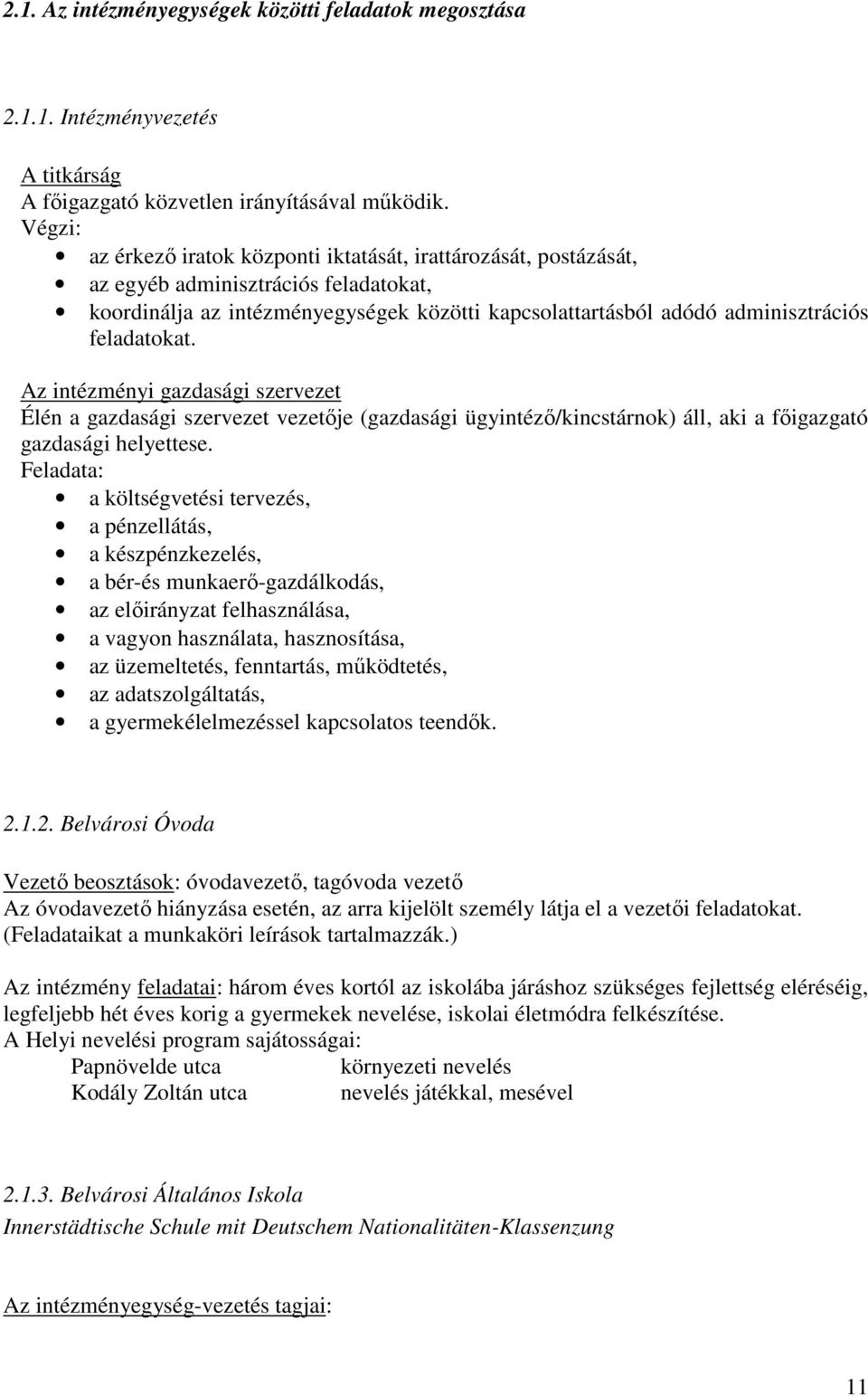 feladatokat. Az intézményi gazdasági szervezet Élén a gazdasági szervezet vezetője (gazdasági ügyintéző/kincstárnok) áll, aki a főigazgató gazdasági helyettese.