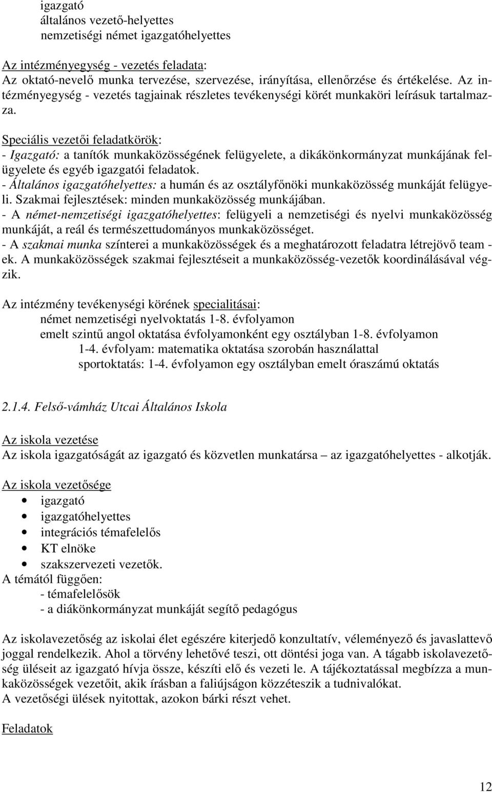 Speciális vezetői feladatkörök: - Igazgató: a tanítók munkaközösségének felügyelete, a dikákönkormányzat munkájának felügyelete és egyéb igazgatói feladatok.