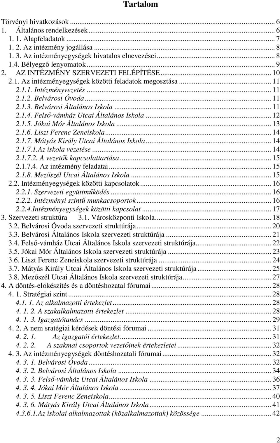 Belvárosi Általános Iskola... 11 2.1.4. Felső-vámház Utcai Általános Iskola... 12 2.1.5. Jókai Mór Általános Iskola... 13 2.1.6. Liszt Ferenc Zeneiskola... 14 2.1.7.