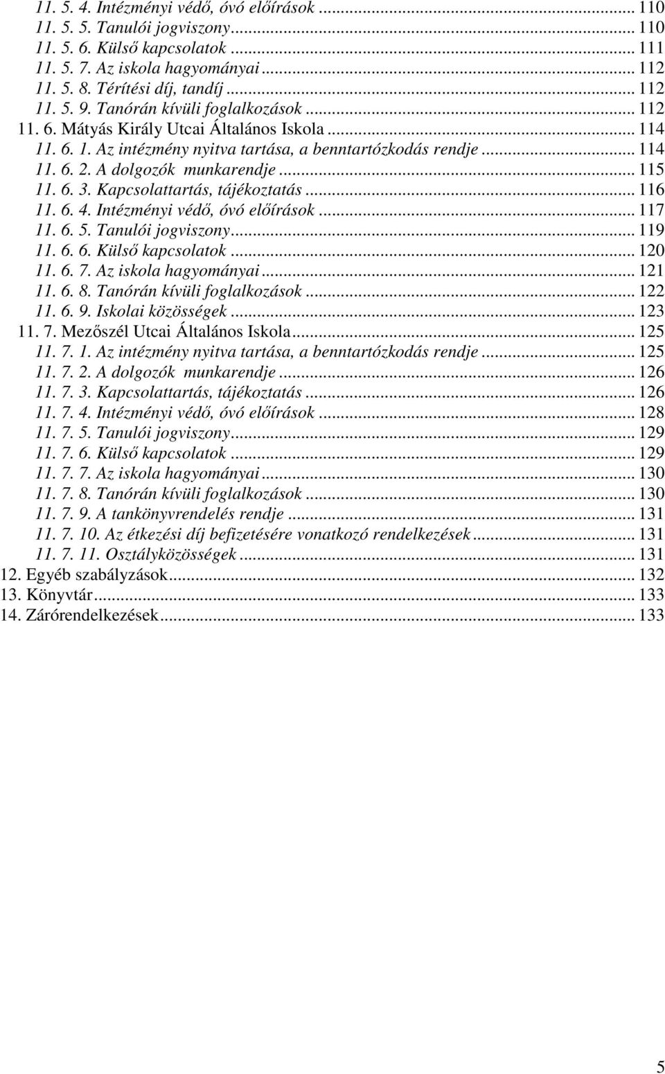 6. 3. Kapcsolattartás, tájékoztatás... 116 11. 6. 4. Intézményi védő, óvó előírások... 117 11. 6. 5. Tanulói jogviszony... 119 11. 6. 6. Külső kapcsolatok... 120 11. 6. 7. Az iskola hagyományai.