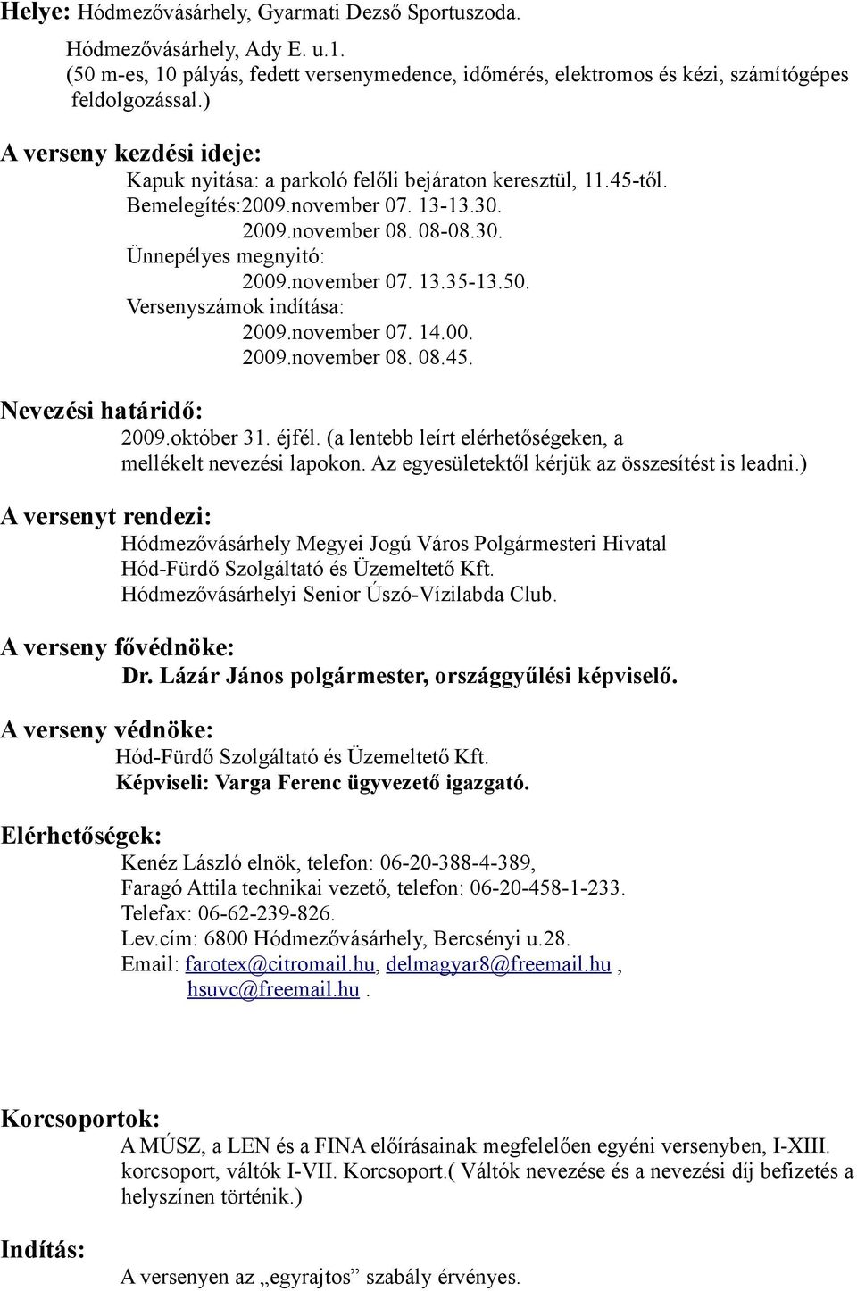 50. Versenyszámok indítása: 2009.november 07. 14.00. 2009.november 08. 08.45. Nevezési határidő: 2009.október 31. éjfél. (a lentebb leírt elérhetőségeken, a mellékelt nevezési lapokon.