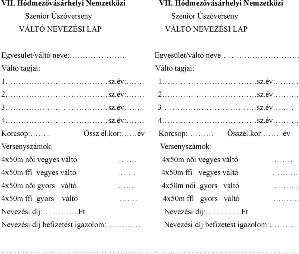 Váltó tagjai: 1 sz.év:. 1 sz.év: 2 sz.év:. 2 sz.év 3 sz.év.. 3 sz.év 4 sz.év:. 4 sz.év Korcsop:.. Korcsop: Össz.él.kor: év Versenyszámok: Összél.