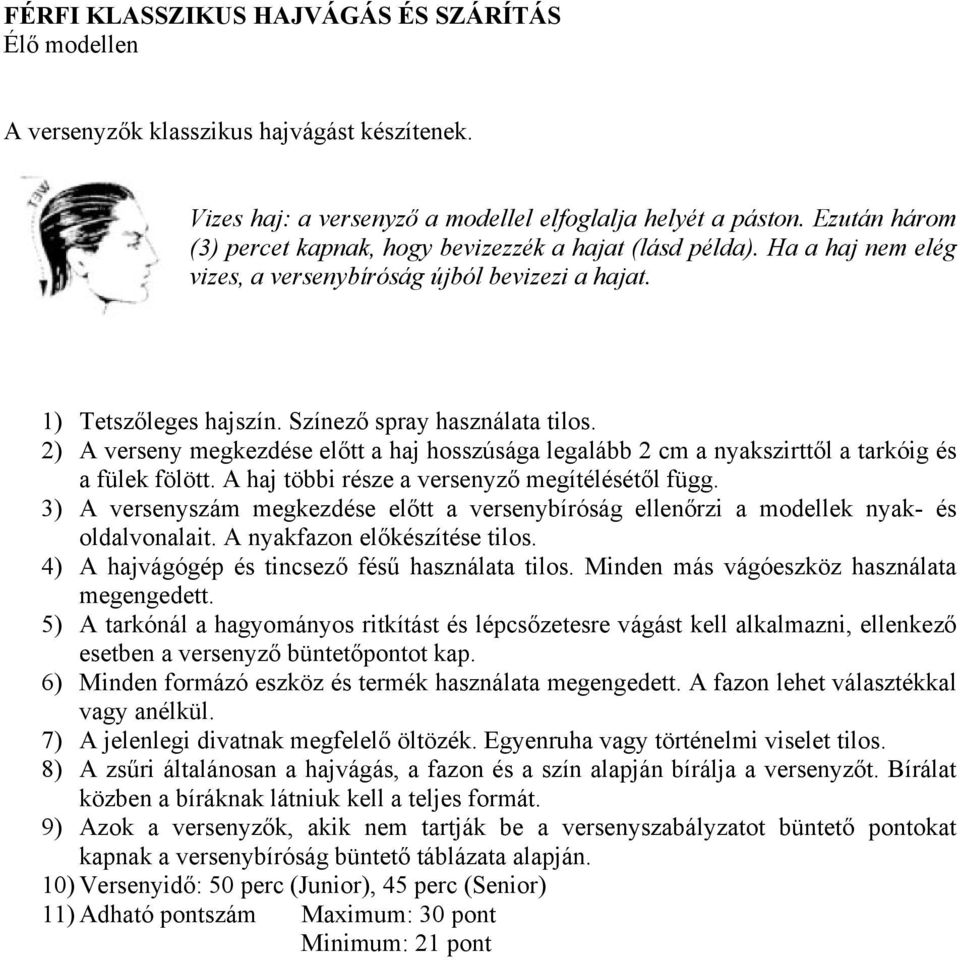 2) A verseny megkezdése előtt a haj hosszúsága legalább 2 cm a nyakszirttől a tarkóig és a fülek fölött. A haj többi része a versenyző megítélésétől függ.