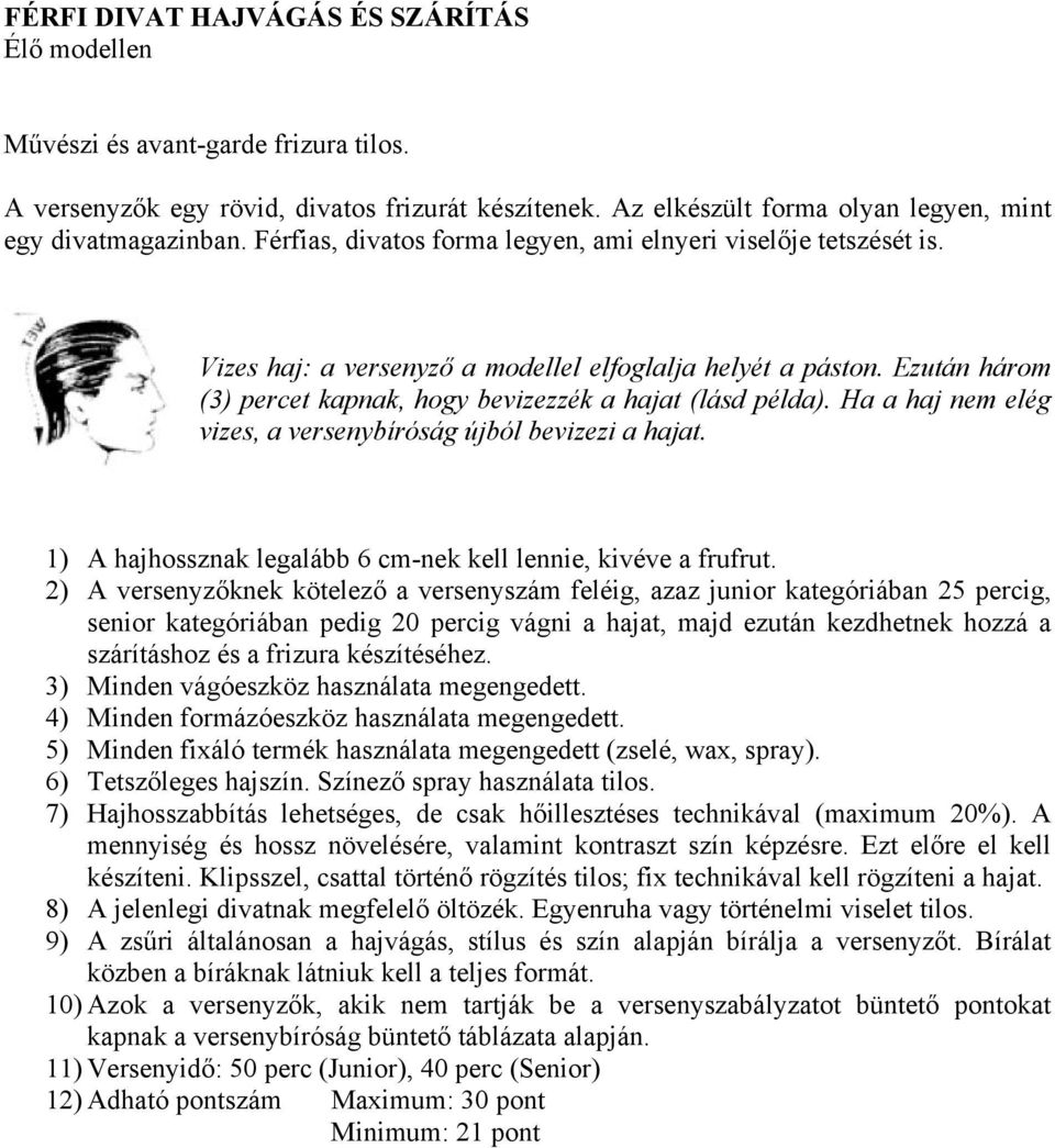 Ha a haj nem elég vizes, a versenybíróság újból bevizezi a hajat. 1) A hajhossznak legalább 6 cm-nek kell lennie, kivéve a frufrut.