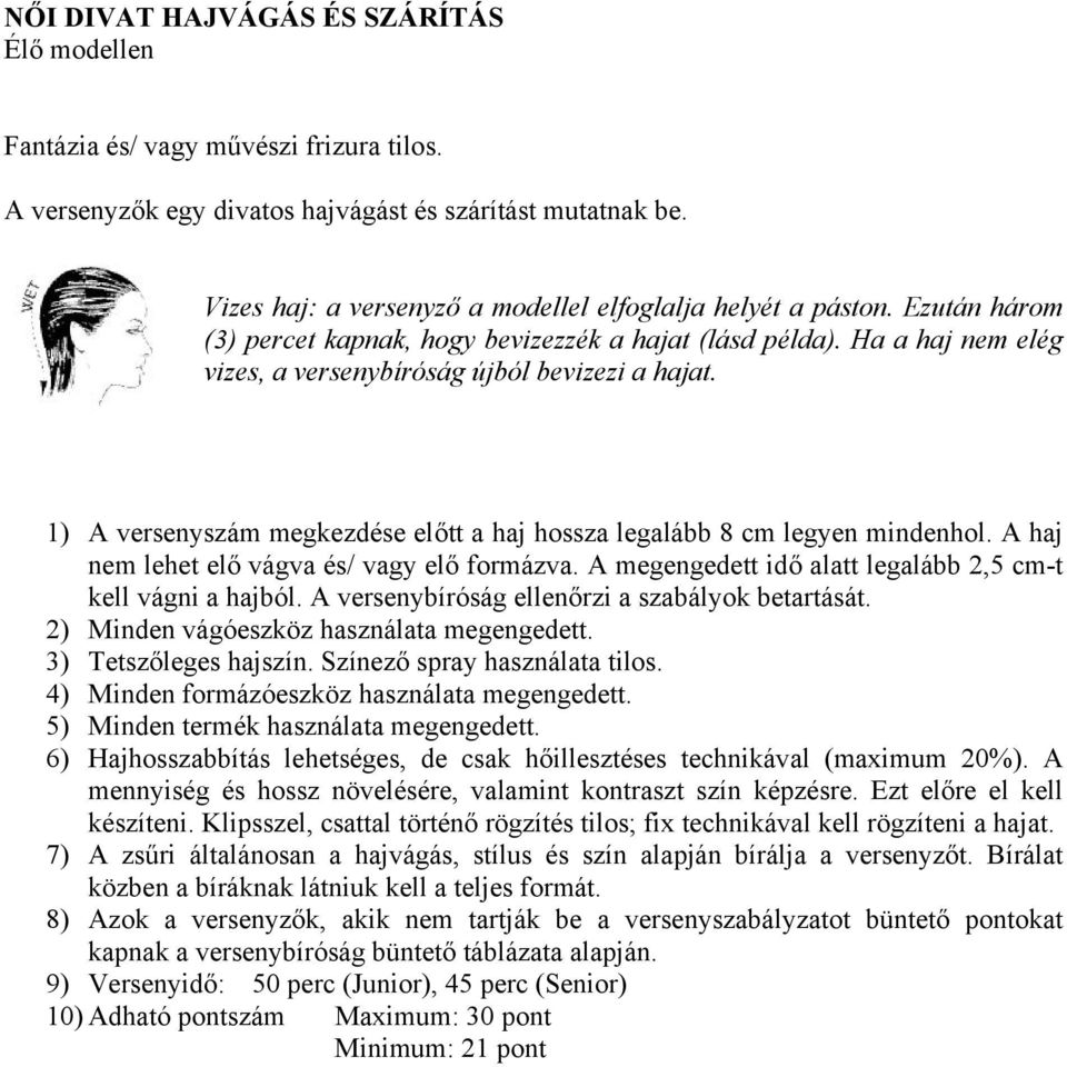 1) A versenyszám megkezdése előtt a haj hossza legalább 8 cm legyen mindenhol. A haj nem lehet elő vágva és/ vagy elő formázva. A megengedett idő alatt legalább 2,5 cm-t kell vágni a hajból.