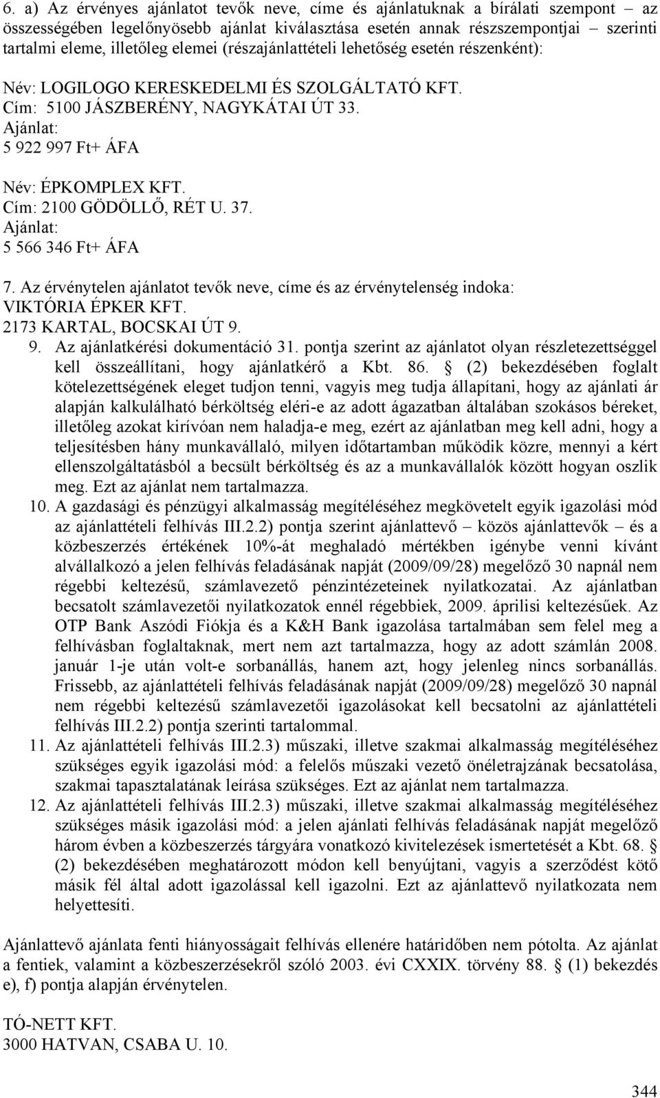 Cím: 2100 GÖDÖLLŐ, RÉT U. 37. Ajánlat: 5 566 346 Ft+ ÁFA 7. Az érvénytelen ajánlatot tevők neve, címe és az érvénytelenség indoka: VIKTÓRIA ÉPKER KFT. 2173 KARTAL, BOCSKAI ÚT 9.