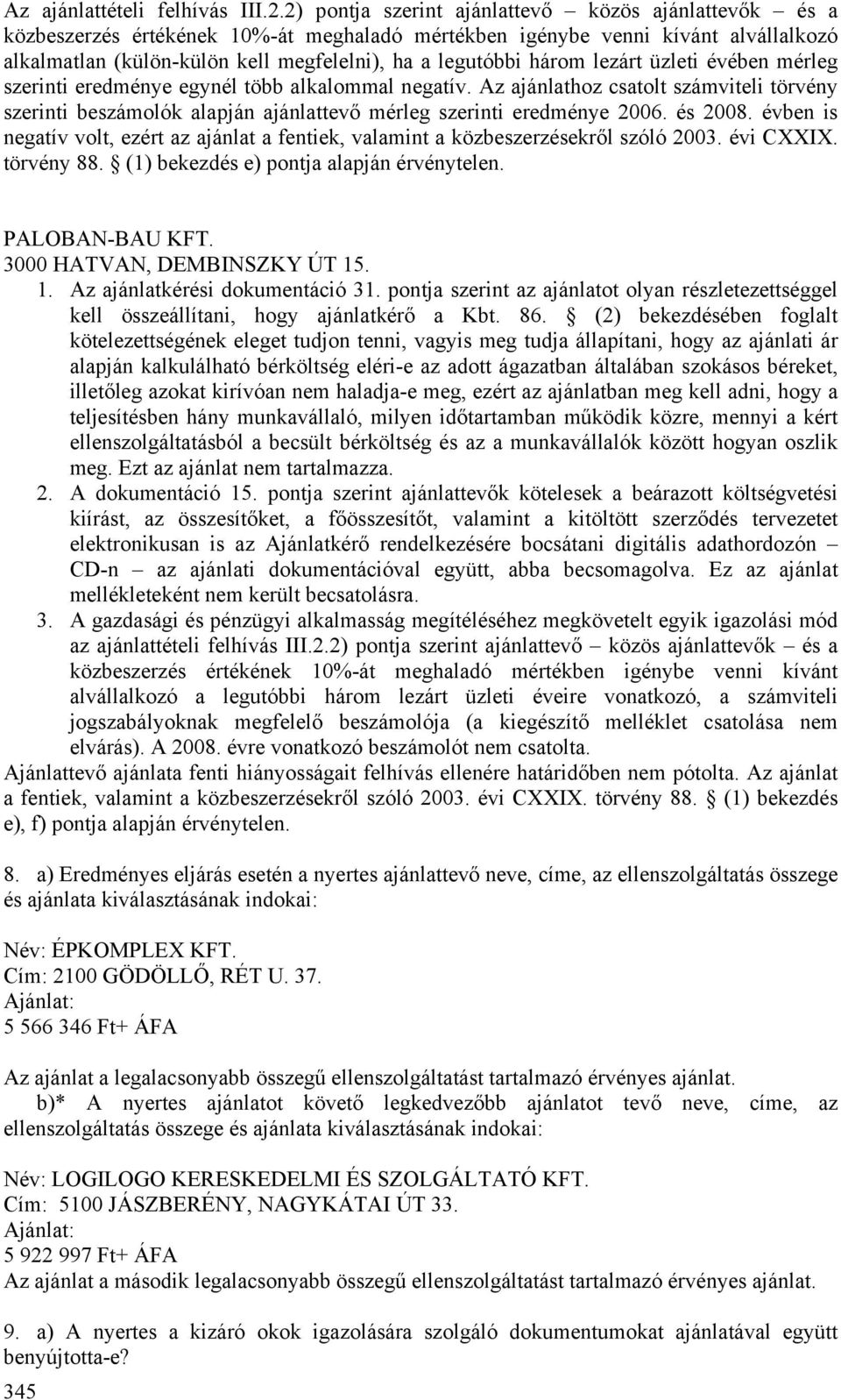 három lezárt üzleti évében mérleg szerinti eredménye egynél több alkalommal negatív. Az ajánlathoz csatolt számviteli törvény szerinti beszámolók alapján ajánlattevő mérleg szerinti eredménye 2006.