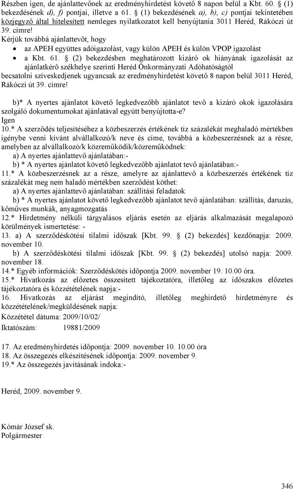 Kérjük továbbá ajánlattevőt, hogy az APEH együttes adóigazolást, vagy külön APEH és külön VPOP igazolást a Kbt. 61.