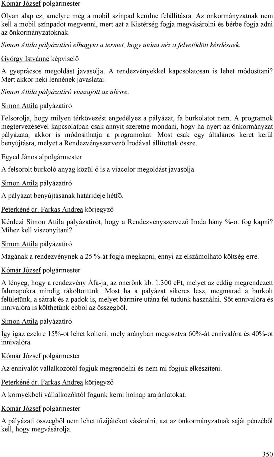 Simon Attila pályázatíró elhagyta a termet, hogy utána néz a felvetődött kérdésnek. György Istvánné képviselő A gyeprácsos megoldást javasolja. A rendezvényekkel kapcsolatosan is lehet módosítani?