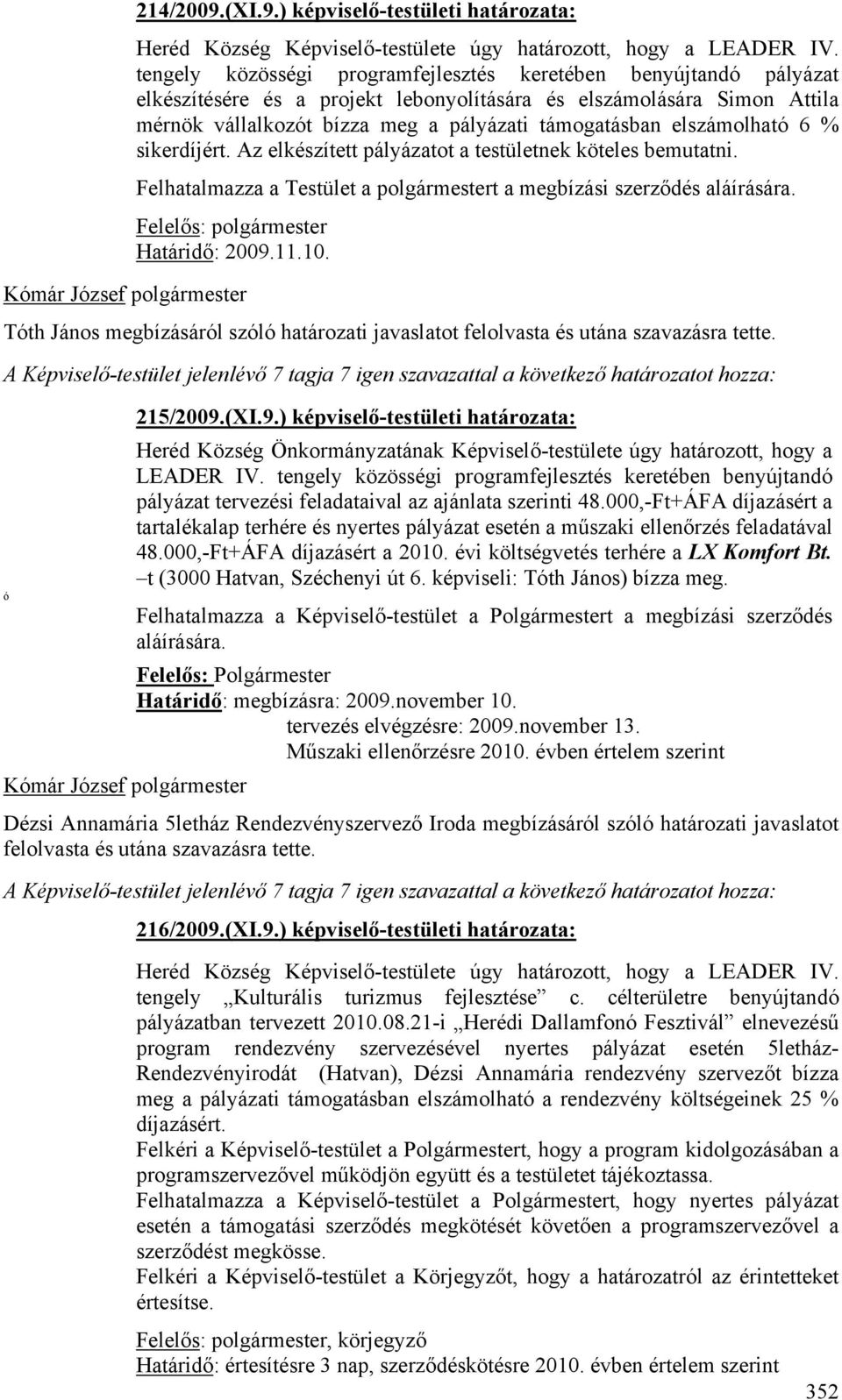 elszámolható 6 % sikerdíjért. Az elkészített pályázatot a testületnek köteles bemutatni. Felhatalmazza a Testület a polgármestert a megbízási szerződés aláírására.