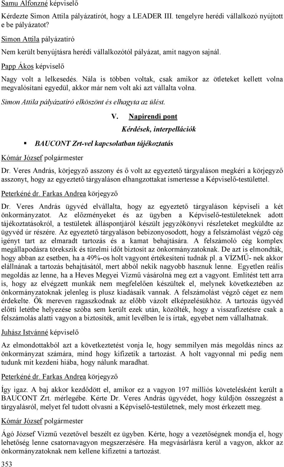 Nála is többen voltak, csak amikor az ötleteket kellett volna megvalósítani egyedül, akkor már nem volt aki azt vállalta volna. Simon Attila pályázatíró elköszönt és elhagyta az ülést. 353 V.